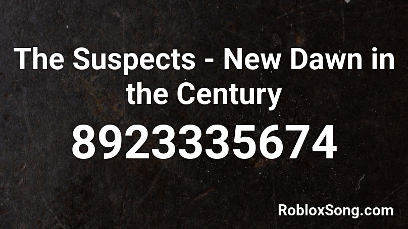 The Suspects - New Dawn in the Century Roblox ID