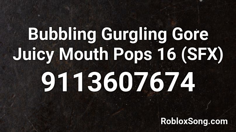 Bubbling Gurgling Gore Juicy Mouth Pops 16 (SFX) Roblox ID