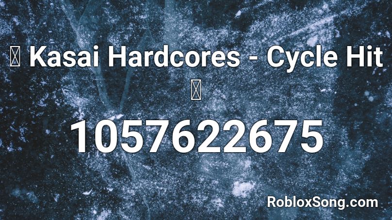 🔥 Kasai Hardcores - Cycle Hit 🔥 Roblox ID