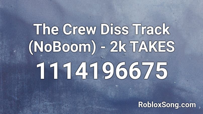The Crew Diss Track Noboom 2k Takes Roblox Id Roblox Music Codes - roblox diss track