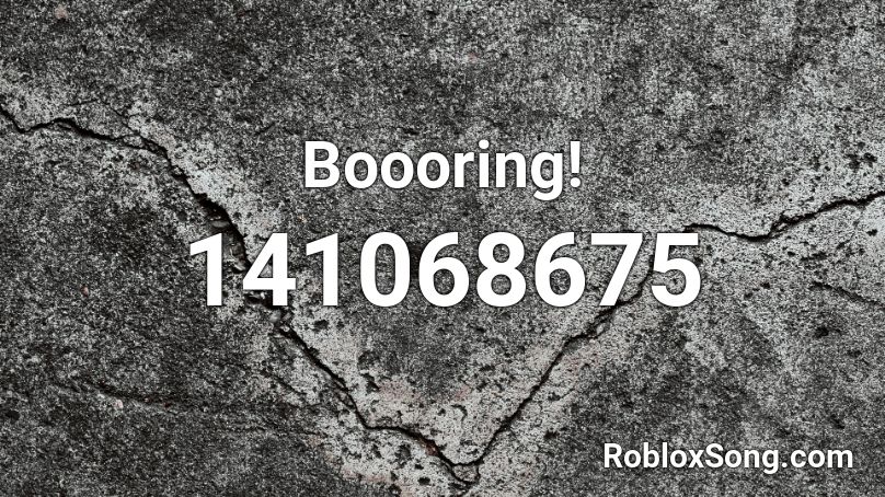 Boooring! Roblox ID