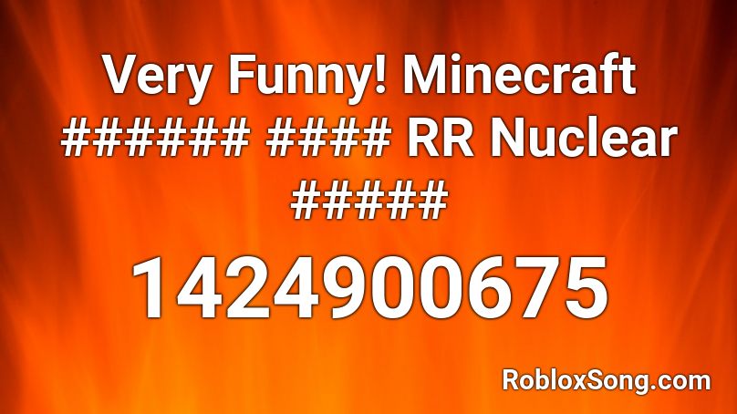 Very Funny! Minecraft ###### #### RR Nuclear ##### Roblox ID