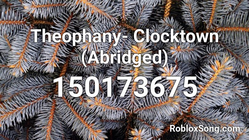 Theophany- Clocktown (Abridged) Roblox ID