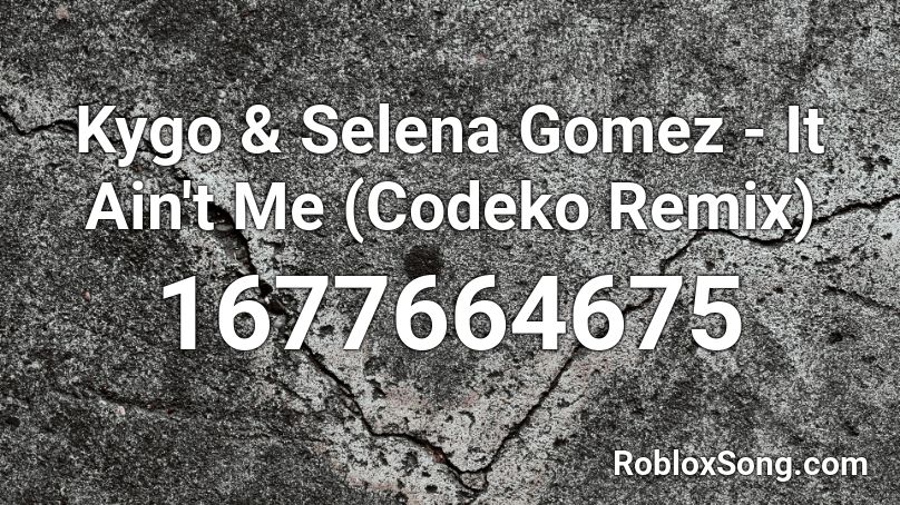 Kygo & Selena Gomez - It Ain't Me (Codeko Remix) Roblox ID