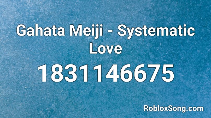 Gahata Meiji - Systematic Love Roblox ID