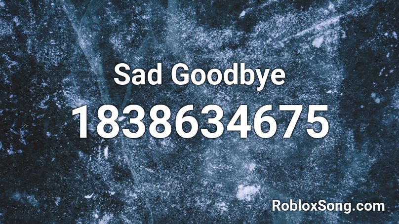 Sad Goodbye Roblox ID