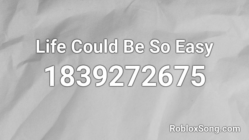 Life Could Be So Easy Roblox ID