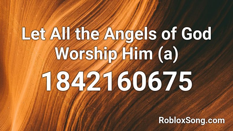 Let All the Angels of God Worship Him (a) Roblox ID
