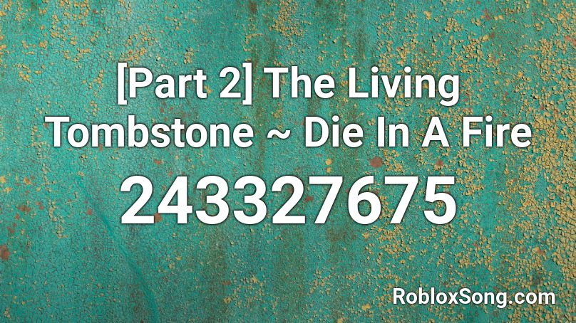 [Part 2] The Living Tombstone ~ Die In A Fire Roblox ID