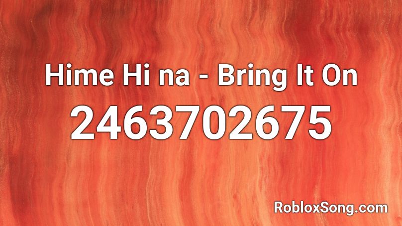 Hime Hi na - Bring It On Roblox ID