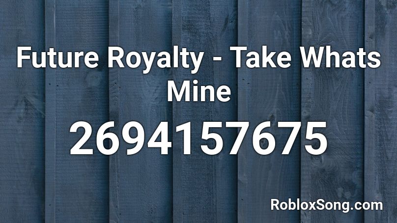 Future Royalty Take Whats Mine Roblox Id Roblox Music Codes - mine roblox song