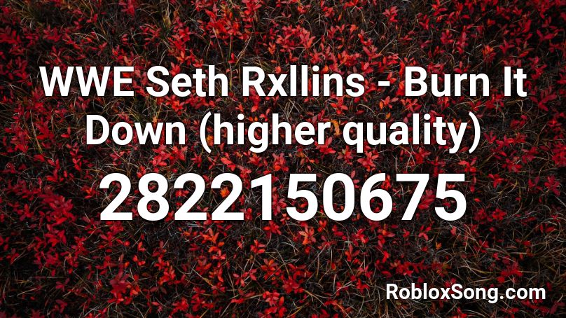 WWE Seth Rxllins - Burn It Down (higher quality) Roblox ID