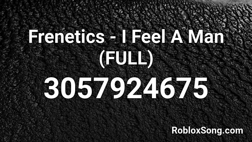Frenetics - I Feel A Man (FULL) Roblox ID