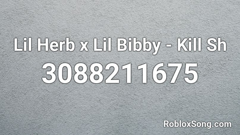 Lil Herb x Lil Bibby - Kill Sh Roblox ID