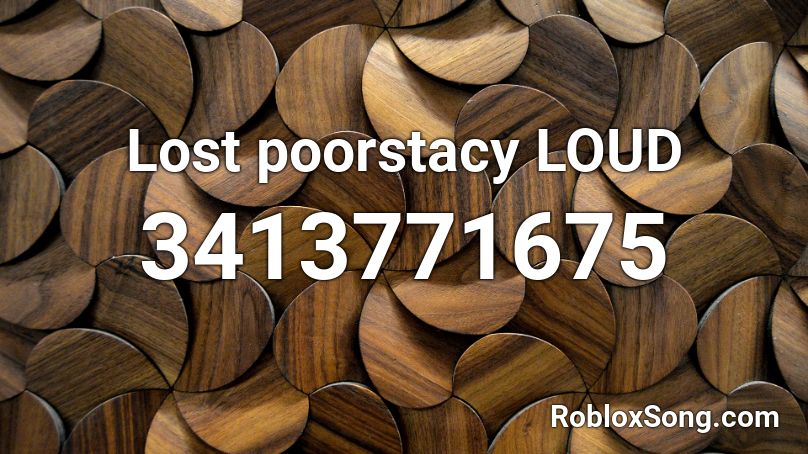Lost poorstacy LOUD Roblox ID