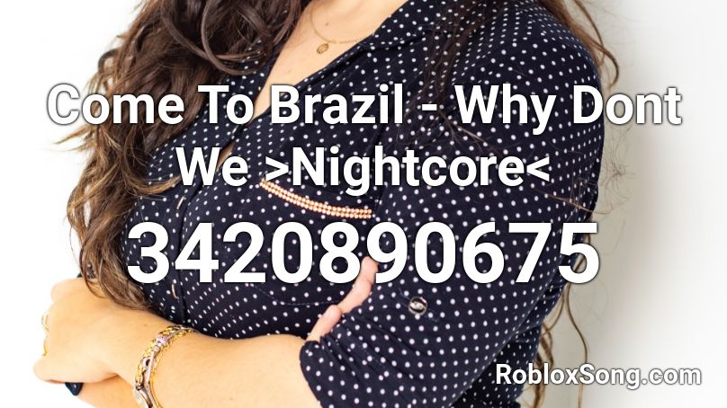 Come To Brazil - Why Dont We >Nightcore< Roblox ID