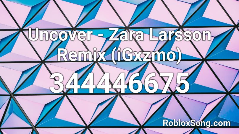 Uncover - Zara Larsson Remix (iGxzmo) Roblox ID