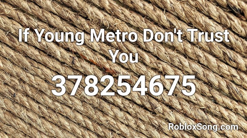 If Young Metro Don't Trust You Roblox ID