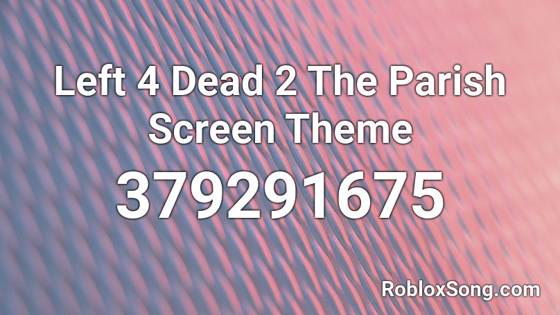 Left 4 Dead 2 The Parish Screen Theme Roblox ID