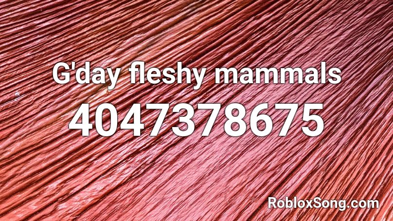 G'day fleshy mammals Roblox ID