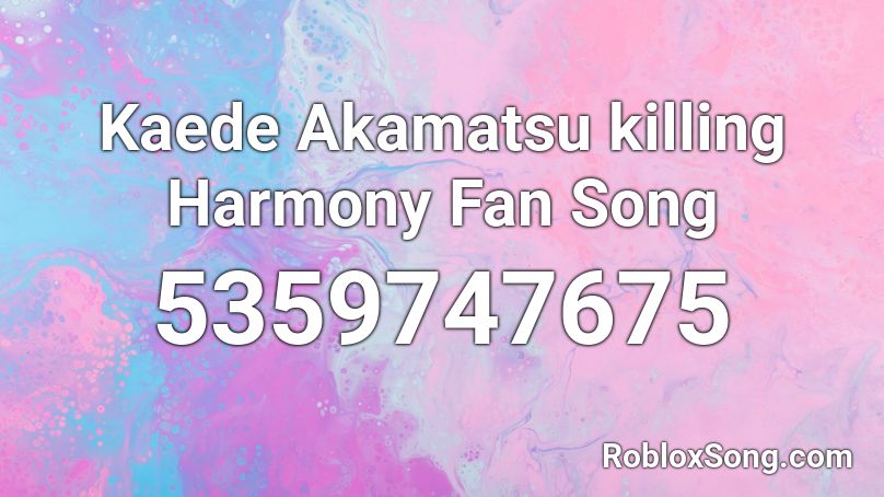 Kaede Akamatsu killing Harmony Fan Song Roblox ID