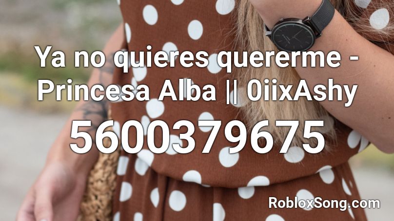 Ya no quieres quererme - Princesa Alba || 0iixAshy Roblox ID