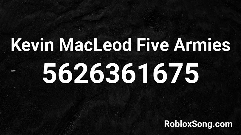 Kevin MacLeod Five Armies Roblox ID