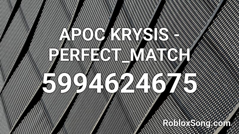 Apoc Krysis Perfect Match Roblox Id Roblox Music Codes - apoc codes roblox