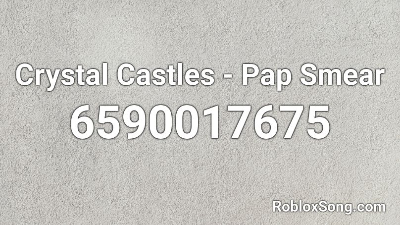 Crystal Castles - Pap Smear Roblox ID