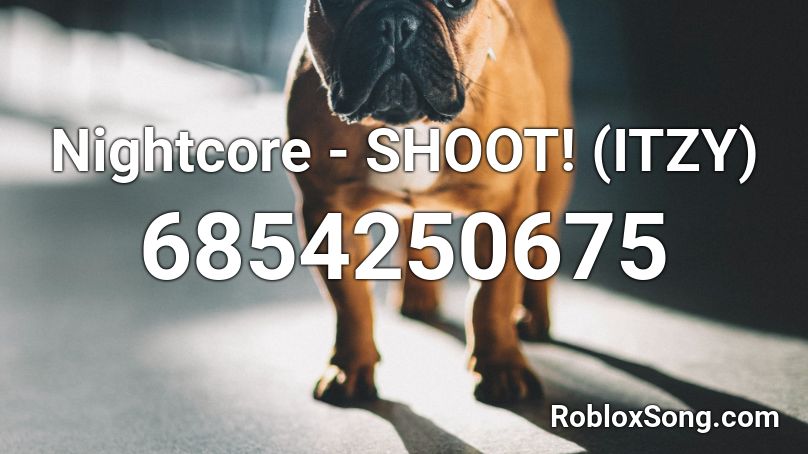 Nightcore - SHOOT! (ITZY) Roblox ID