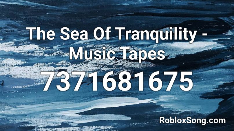 The Sea Of Tranquility - Music Tapes Roblox ID