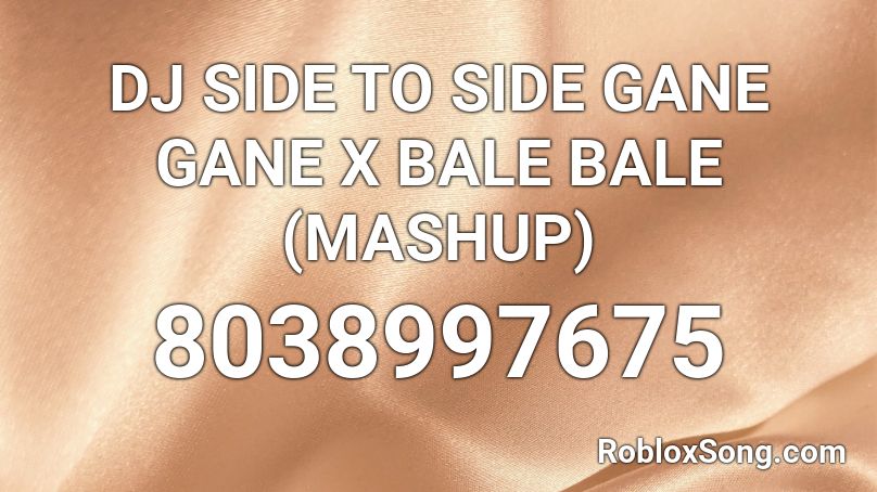 DJ SIDE TO SIDE GANE GANE X BALE BALE (MASHUP) Roblox ID