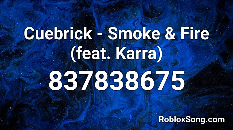 Cuebrick - Smoke & Fire (feat. Karra) Roblox ID