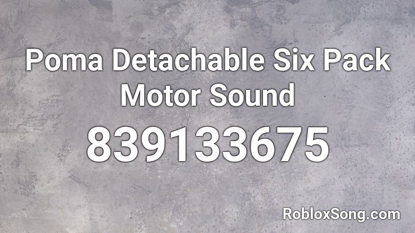 Poma Detachable Six Pack Motor Sound Roblox ID