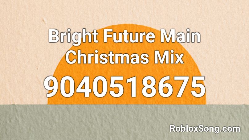 Bright Future Main Christmas Mix Roblox ID