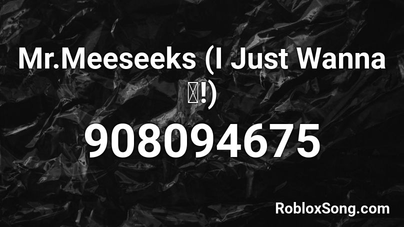 Mr.Meeseeks (I Just Wanna 🎲!) Roblox ID