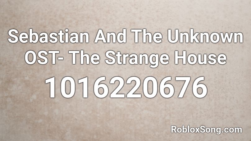 Sebastian And The Unknown Ost The Strange House Roblox Id Roblox Music Codes - roblox oder mainia