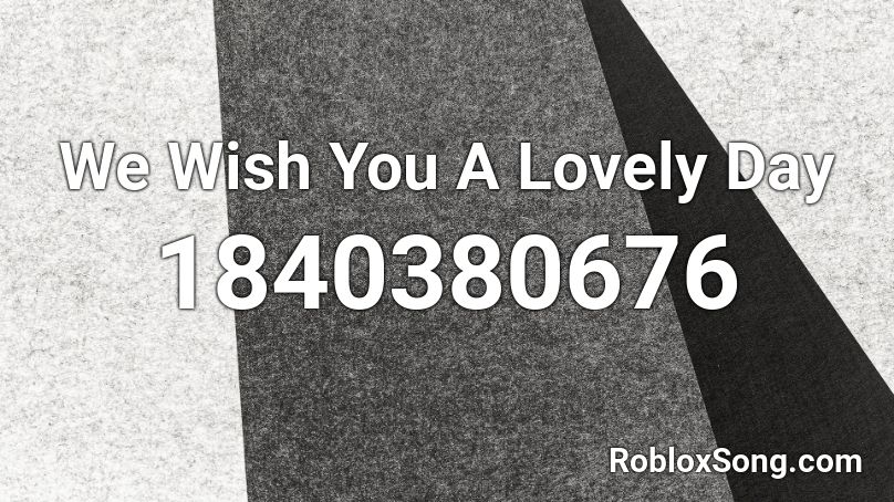 We Wish You A Lovely Day Roblox ID