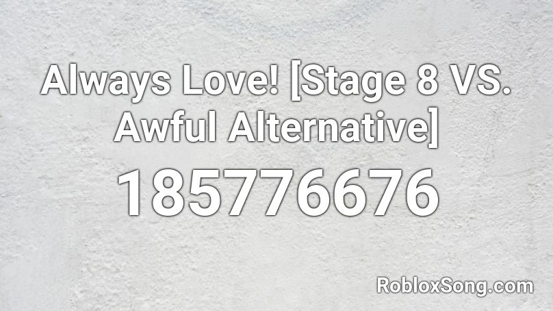 Always Love! [Stage 8 VS. Awful Alternative] Roblox ID