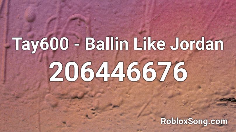 Tay600 - Ballin Like Jordan  Roblox ID