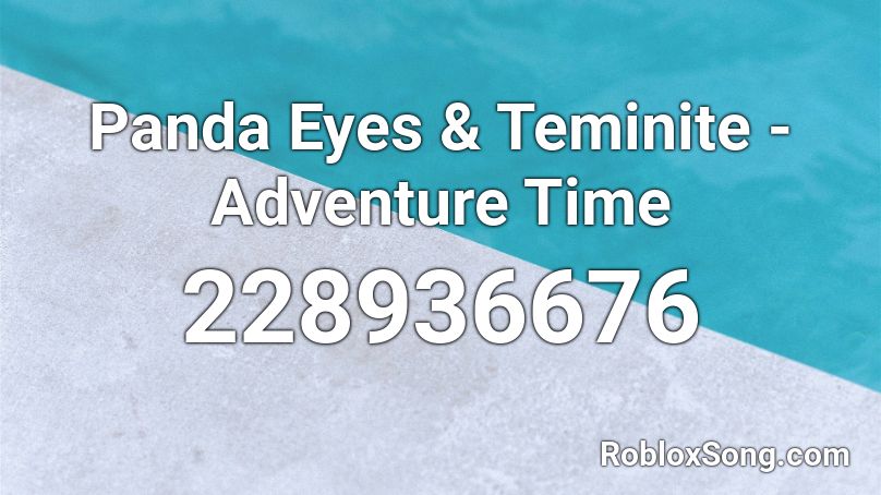 Panda Eyes & Teminite - Adventure Time Roblox ID