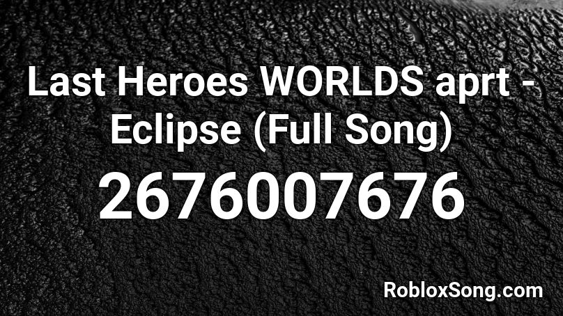 Last Heroes Worlds Aprt Eclipse Full Song Roblox Id Roblox Music Codes - roblox hero song id