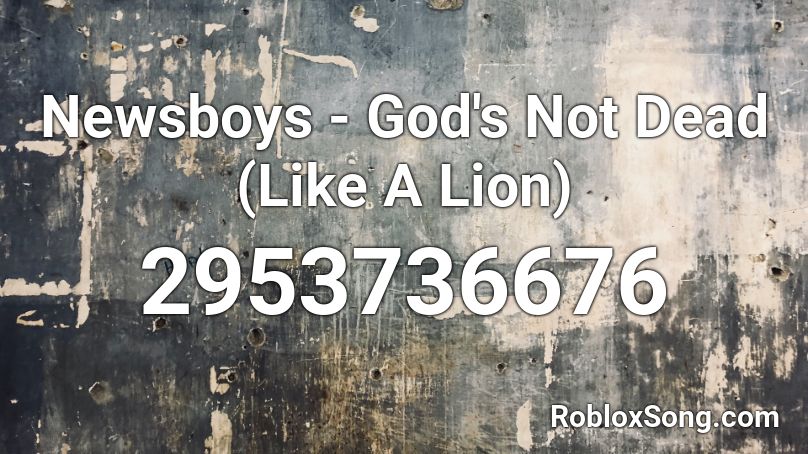 Newsboys God S Not Dead Like A Lion Roblox Id Roblox Music Codes - all my friends are dead song id roblox