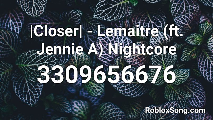 Closer Lemaitre Ft Jennie A Nightcore Roblox Id Roblox Music Codes - closer roblox song