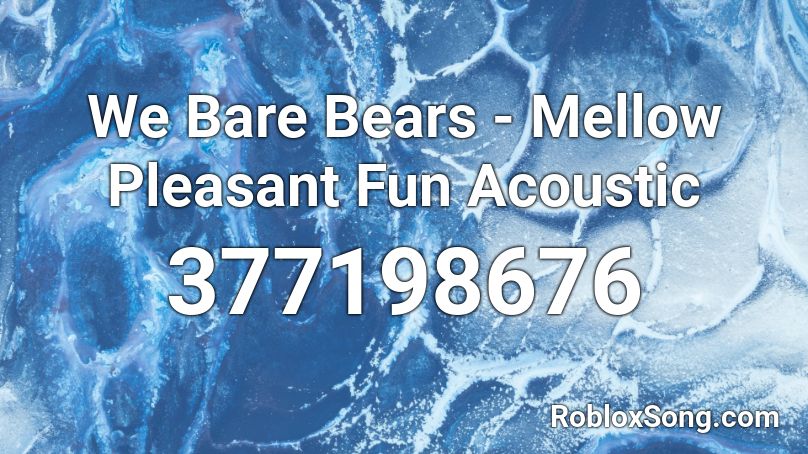 We Bare Bears - Mellow Pleasant Fun Acoustic Roblox ID