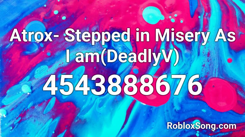 Atrox- Stepped in Misery As I am(DeadlyV) Roblox ID