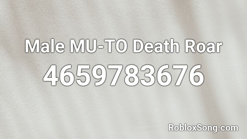 Male MU-TO Death Roar Roblox ID