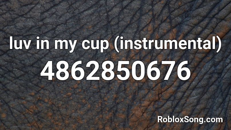 luv in my cup (instrumental) Roblox ID