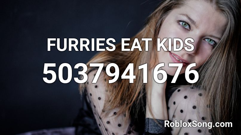 FURRIES EAT KIDS Roblox ID