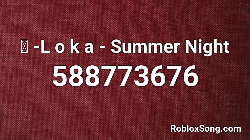  🎵 -L o k a - Summer Night Roblox ID